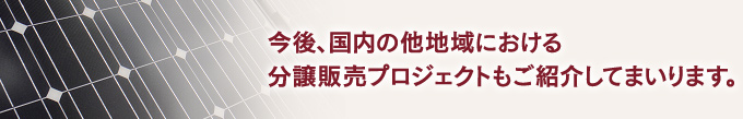 今後、国内の他地域における分譲販売プロジェクトもご紹介してまいります。